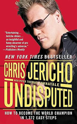 Undisputed: How to Become the World Champion in 1,372 Easy Steps by Chris Jericho