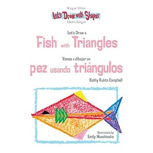 Let's Draw a Fish with Triangles/Vamos a Dibujar Un Pez Usando Triangulos by Kathy Kuhtz Campbell