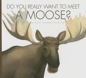 Do You Really Want to Meet a Moose? by Cari Meister