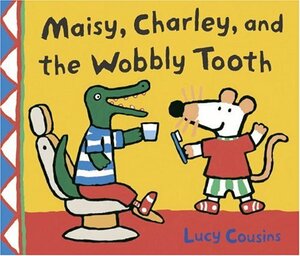 Maisy, Charley, and the Wobbly Tooth: A Maisy First Experience Book by Lucy Cousins