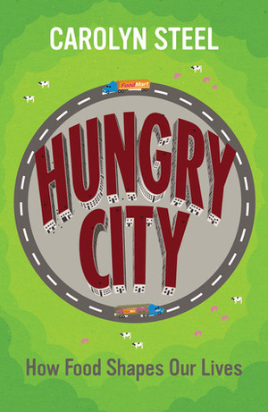 Hungry City: How Food Shapes Our Lives by Carolyn Steel