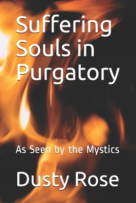 Suffering Souls in Purgatory: As Seen by the Mystics by Dusty Rose