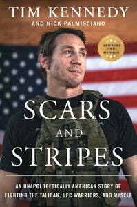 Scars and Stripes: An Unapologetically American Story of Fighting the Taliban, UFC Warriors, and Myself by Tim Kennedy, Nick Palmisciano