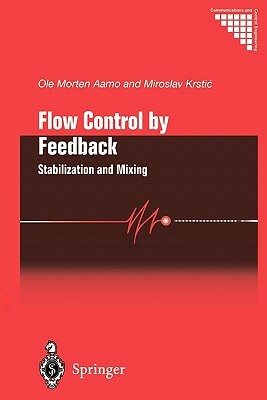 Flow Control by Feedback: Stabilization and Mixing by Ole Morten Aamo, Miroslav Krstic