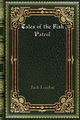 Tales of the Fish Patrol by Jack London