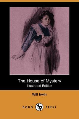 The House of Mystery (Illustrated Edition) (Dodo Press) by Will Irwin