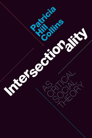 Intersectionality as Critical Social Theory by Patricia Hill Collins