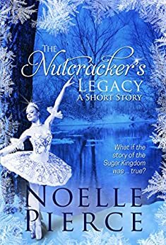 The Nutcracker's Legacy: A Short Story by Noelle Pierce
