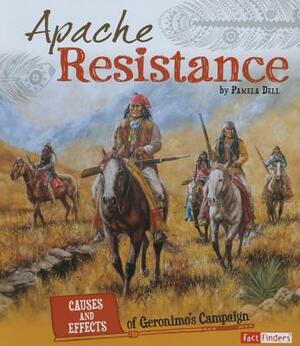 Apache Resistance: Causes and Effects of Geronimo's Campaign by Pamela Dell