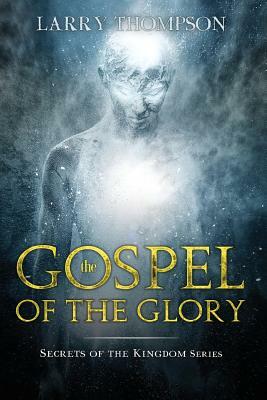 The Gospel of the Glory by Larry Thompson
