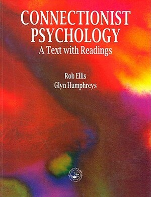 Connectionist Psychology: A Textbook with Readings by Rob Ellis, G. W. Humphreys