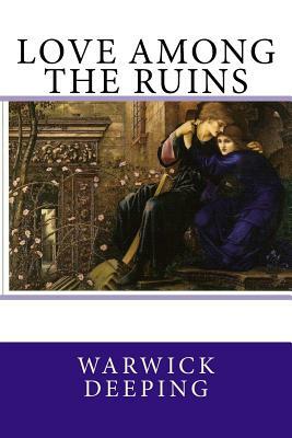 Love Among The Ruins by Warwick Deeping