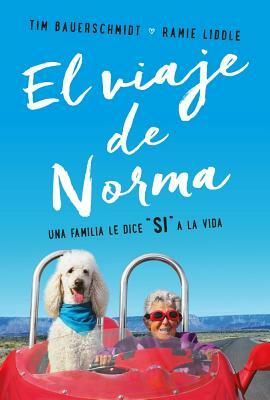 El Viaje de Norma: Una Familia Le Dice Sí a la Vida by Raime Liddle, Tim Bauerschmidt