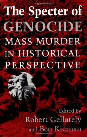 The Specter of Genocide: Mass Murder in Historical Perspective by Robert Gellately