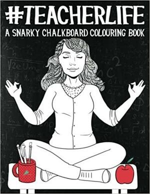 Teacher Life: A Snarky Chalkboard Colouring Book: Best Teacher Gifts & Teacher Stamps & Teacher Planner & Teacher Stickers & Teacher Thank You Gifts & ... & Gifts for Teachers Friends & Mum Gifts) by Papeterie Bleu