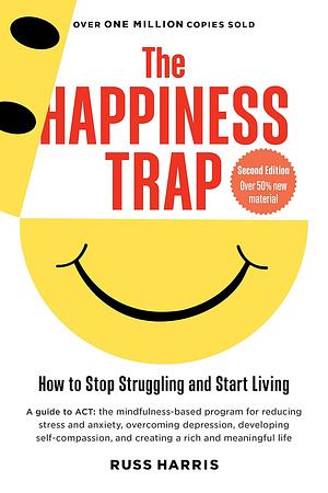 The Happiness Trap: How to Stop Struggling and Start Living: A Guide to ACT by Russ Harris