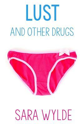 Lust and Other Drugs by Sara Wylde