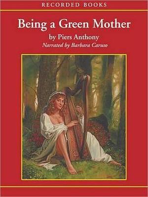 Being a Green Mother: Incarnations of Immortality Series, Book 5 by Piers Anthony, Barbara Caruso