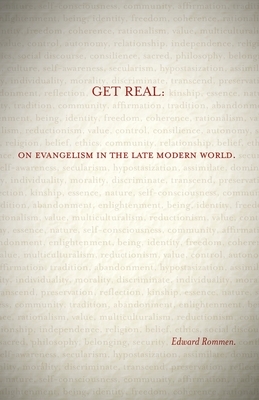 Get Real: On Evangelism in the Late Modern World by Edward Rommen