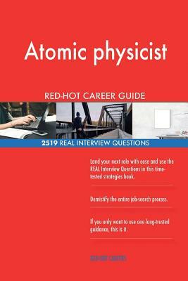 Atomic physicist RED-HOT Career Guide; 2519 REAL Interview Questions by Red-Hot Careers