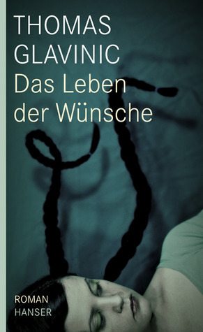 Das Leben der Wünsche by Thomas Glavinic