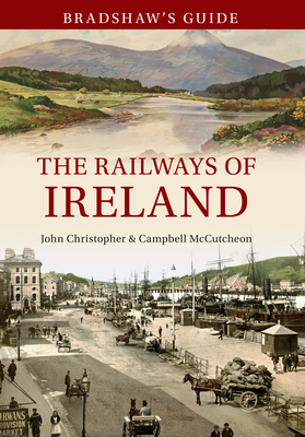 Bradshaw's Guide the Railways of Ireland: Volume 8 by John Christopher, Campbell McCutcheon