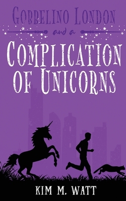 Gobbelino London & a Complication of Unicorns by Kim M. Watt
