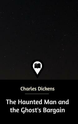 The Haunted Man and the Ghost's Bargain by Charles Dickens