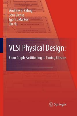 VLSI Physical Design: From Graph Partitioning to Timing Closure by Jens Lienig, Andrew B. Kahng, Igor L. Markov