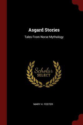 Asgard Stories: Tales from Norse Mythology by Mary H. Foster