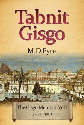 Tabnit Gisgo: The Gisgo Chronicles Volume 1 323BC-321BC by M. D. Eyre