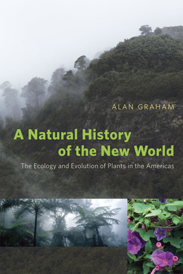 A Natural History of the New World: The Ecology and Evolution of Plants in the Americas by Alan Graham