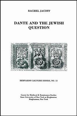 Dante and the Jewish Question: Bernardo Lecture Series, No. 13 by Rachel Jacoff