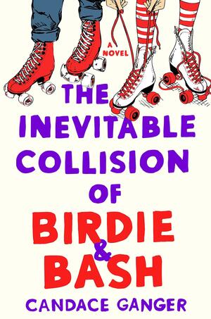 The Inevitable Collision of Birdie & Bash: A Novel by Candace Ganger