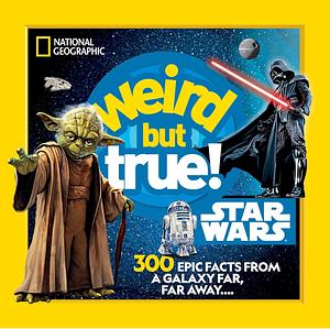 Weird But True! Star Wars: 300 Epic Facts from a Galaxy Far, Far Away... . by National Geographic Kids, Amy Richau