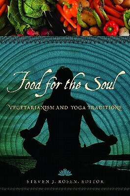 Food for the Soul: Vegetarianism and Yoga Traditions by Steven J. Rosen