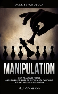 Manipulation: Dark Psychology - How to Analyze People and Influence Them to Do Anything You Want Using NLP and Subliminal Persuasion by R. J. Anderson