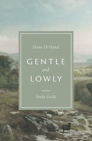 Gentle and Lowly Study Guide by Dane C. Ortlund