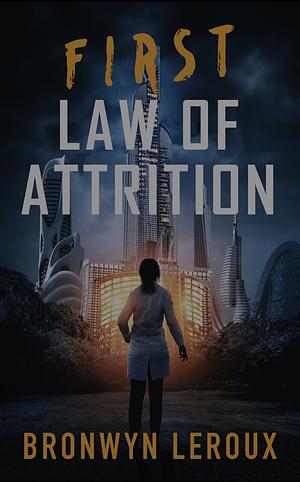 First Law of Attrition by Bronwyn Leroux, Bronwyn Leroux