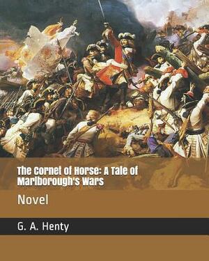 The Cornet of Horse: A Tale of Marlborough's Wars: Novel by G.A. Henty