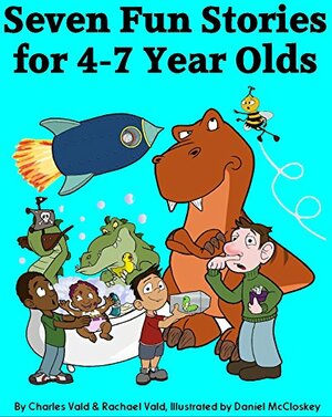 Seven Fun Stories for 4-7 Years Olds by Rachael Vald, Daniel McCloskey, Charles Vald