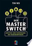 Der Master Switch: Aufstieg und Niedergang der Medienimperien by Tim Wu