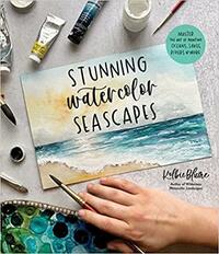 Stunning Watercolor Seascapes: Master the Art of Painting Oceans, Rivers, Lakes and More by Kolbie Blume