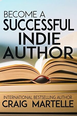 Become a Successful Indie Author: Work Toward Your Writing Dream by Craig Martelle