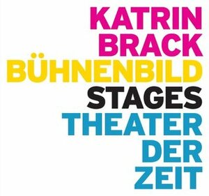 Katrin Brack: Bühnenbild / Stages by Lucy Renner Jones, Almut Zilcher, Thomas Thieme, Anja Nioduschewski, Wolfram Koch, Luk Perceval, Samuel Finzi, Katrin Brack, Dimiter Gotscheff