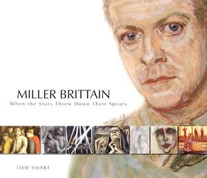 Miller Brittain: When the Stars Threw Down Their Spears by Tom Smart