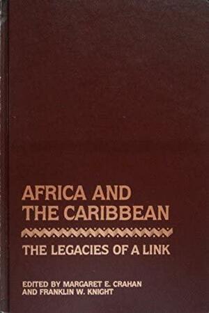 Africa and the Caribbean: The Legacies of a Link by Franklin W. Knight, Margaret E. Crahan