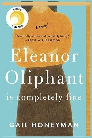 Eleanor Oliphant is Completely Fine: A Novel by Gail Honeyman, Gail Honeyman