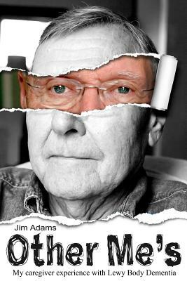 Other Me's: My caregiver experience with Lewy Body Dementia by Jim Adams