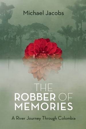 The Robber of Memories: A River Journey Through Colombia. Michael Jacobs by Michael Jacobs